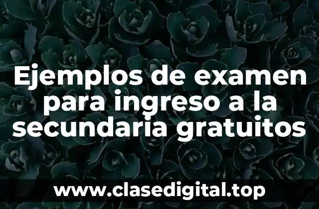 Ejemplos de examen para ingreso a la secundaria gratuitos