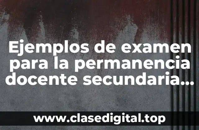 Ejemplos de examen para la permanencia docente secundaria FCYE