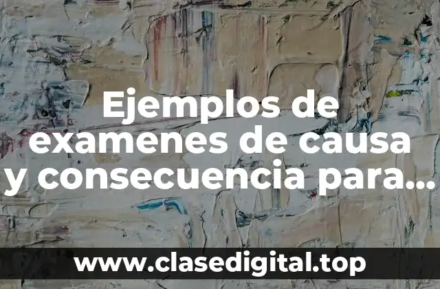 Ejemplos de examenes de causa y consecuencia para niños