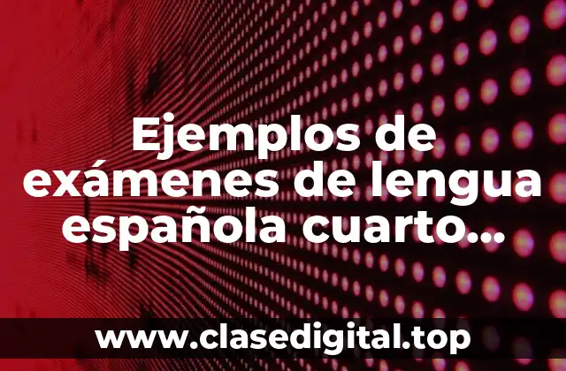 Ejemplos de exámenes de lengua española cuarto grado