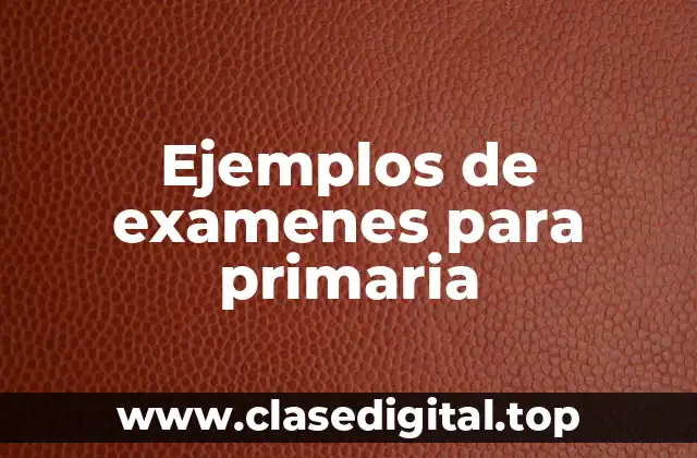 Ejemplos de examenes para primaria