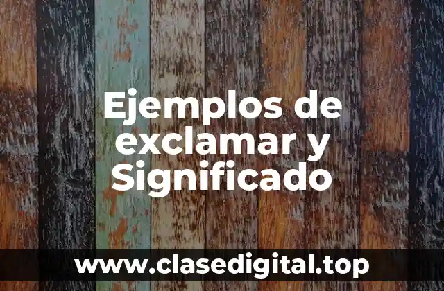 Ejemplos de exclamar y Significado