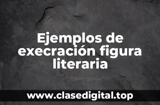 Ejemplos de execración figura literaria
