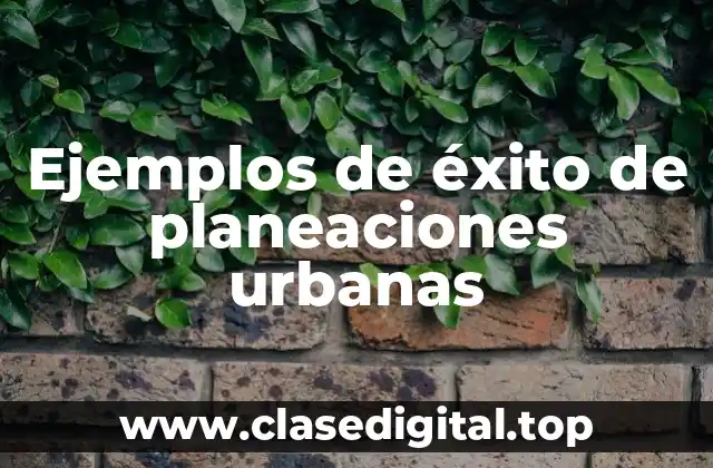 Ejemplos de éxito de planeaciones urbanas