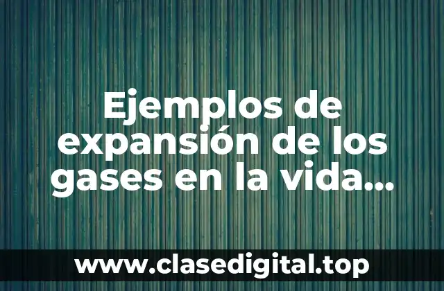Ejemplos de expansión de los gases en la vida cotidiana