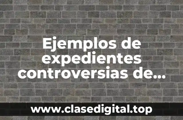 Ejemplos de expedientes controversias de sentencias en México