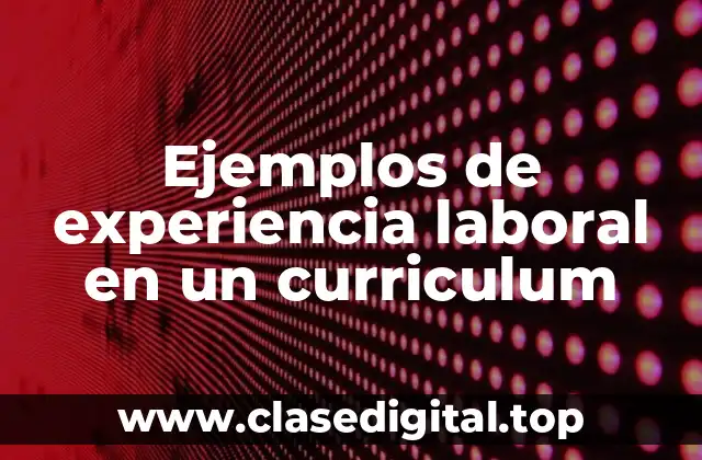 Ejemplos de experiencia laboral en un curriculum