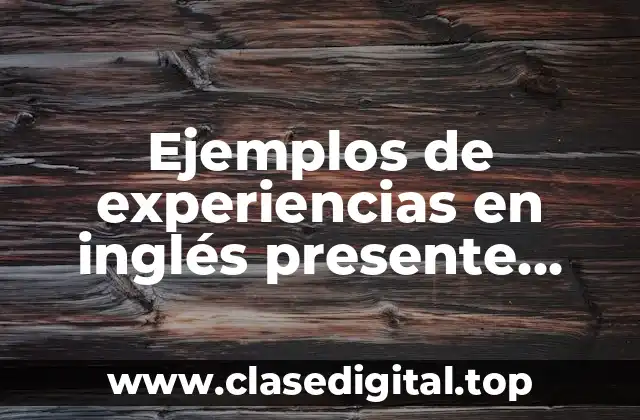 Ejemplos de experiencias en inglés presente perfecto