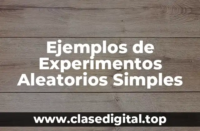 Ejemplos de Experimentos Aleatorios Simples