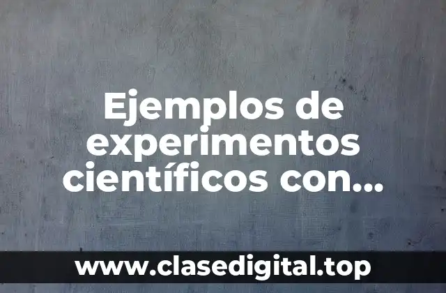 Ejemplos de experimentos científicos con conclusión desarrollo y final