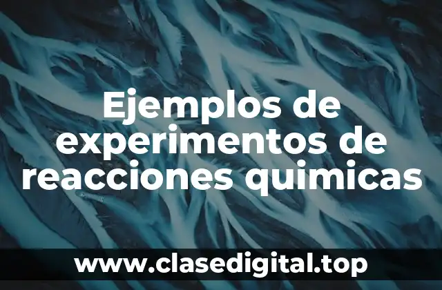 Ejemplos de experimentos de reacciones quimicas
