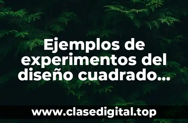 Ejemplos de experimentos del diseño cuadrado grecolatino realizadas en