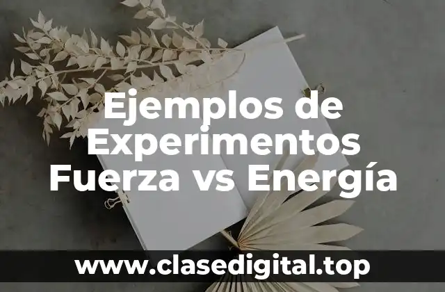 Ejemplos de Experimentos Fuerza vs Energía