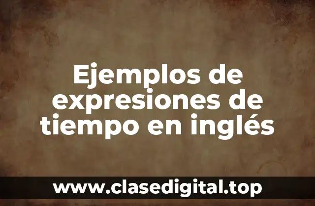 Ejemplos de expresiones de tiempo en inglés
