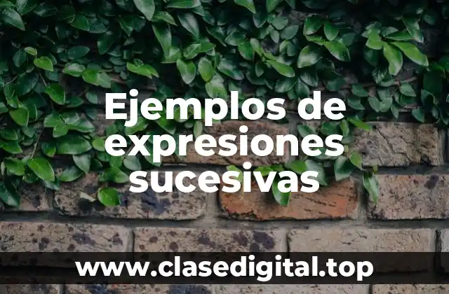 Ejemplos de expresiones sucesivas