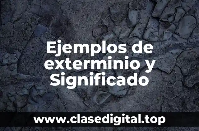 Ejemplos de exterminio y Significado