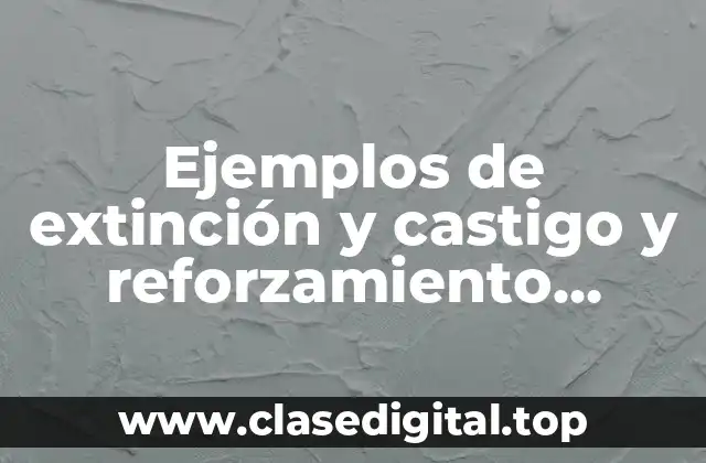 Ejemplos de extinción y castigo y reforzamiento positivo negativo