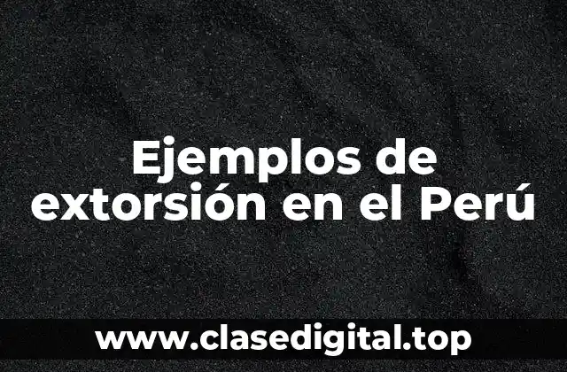 Ejemplos de extorsión en el Perú