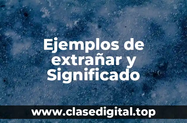 Ejemplos de extrañar y Significado