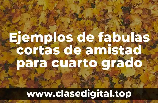 Ejemplos de fabulas cortas de amistad para cuarto grado