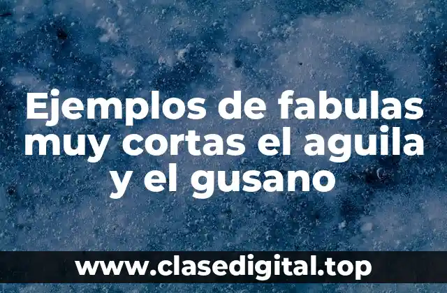 Ejemplos de fabulas muy cortas el aguila y el gusano
