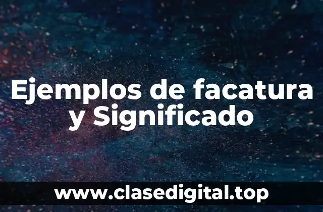 Ejemplos de facatura y Significado