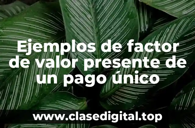 Ejemplos de factor de valor presente de un pago único