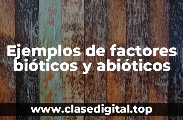 Ejemplos de factores bióticos y abióticos