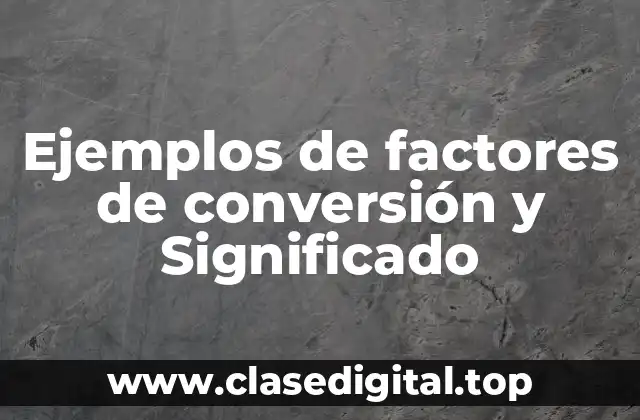 Ejemplos de factores de conversión y Significado