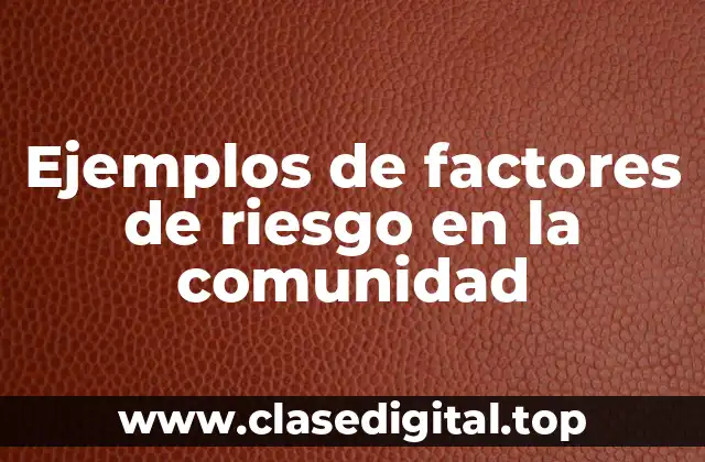 Ejemplos de factores de riesgo en la comunidad