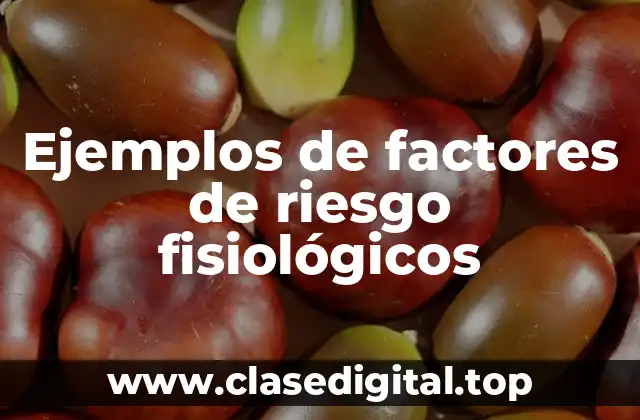 Ejemplos de factores de riesgo fisiológicos