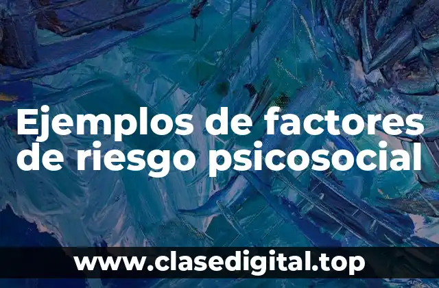 Ejemplos de factores de riesgo psicosocial