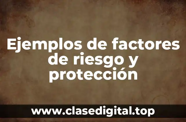 Ejemplos de factores de riesgo y protección