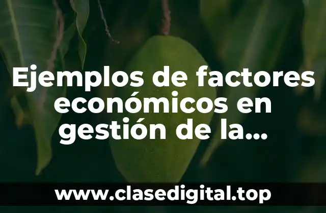 Ejemplos de factores económicos en gestión de la producción
