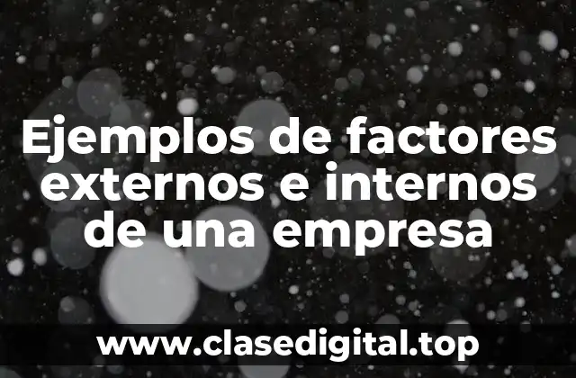 Ejemplos de factores externos e internos de una empresa