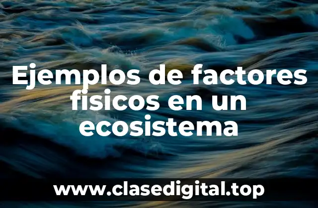 Ejemplos de factores fisicos en un ecosistema