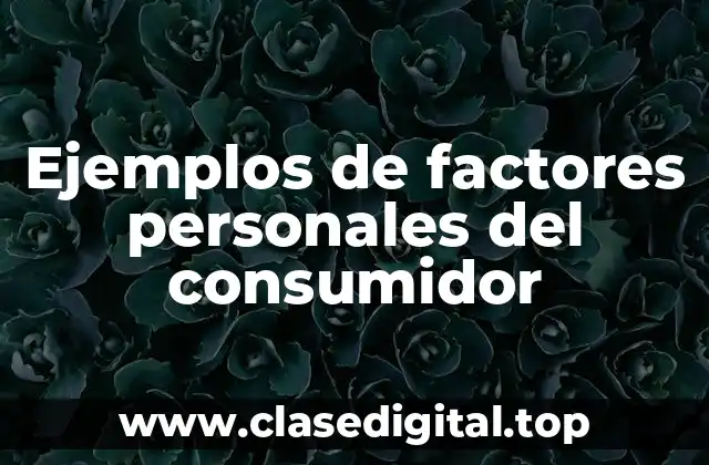 Ejemplos de factores personales del consumidor
