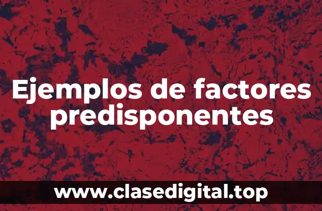 Ejemplos de factores predisponentes