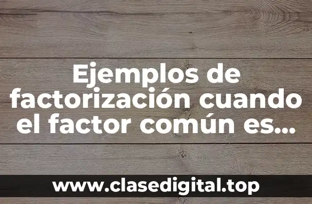 Ejemplos de factorización cuando el factor común es un polinomio y Significado