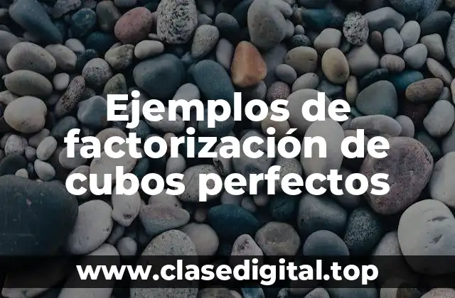 Ejemplos de factorización de cubos perfectos