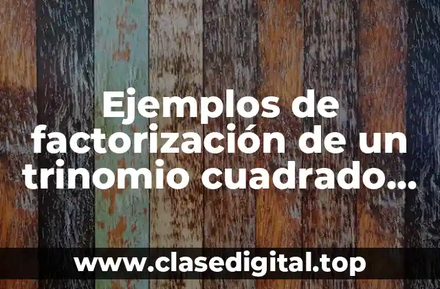 Ejemplos de factorización de un trinomio cuadrado perfecto y Significado