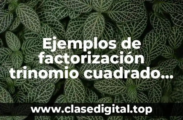 Ejemplos de factorización trinomio cuadrado perfecto de la forma