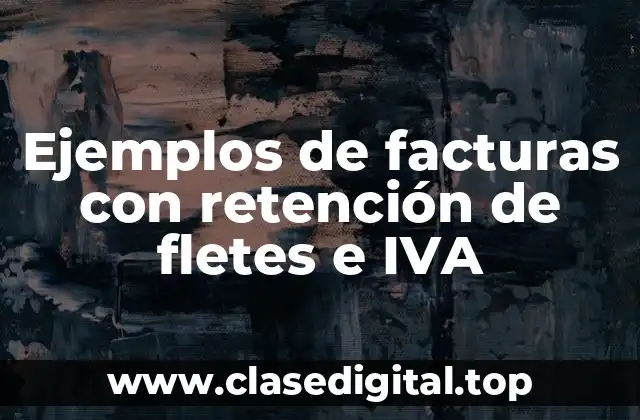 Ejemplos de facturas con retención de fletes e IVA