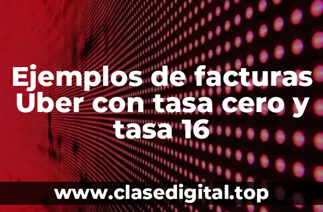 Ejemplos de facturas Uber con tasa cero y tasa 16