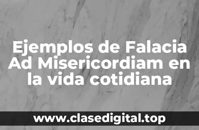Ejemplos de Falacia Ad Misericordiam en la vida cotidiana