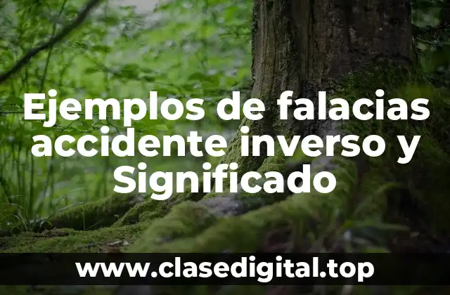 Ejemplos de falacias accidente inverso y Significado
