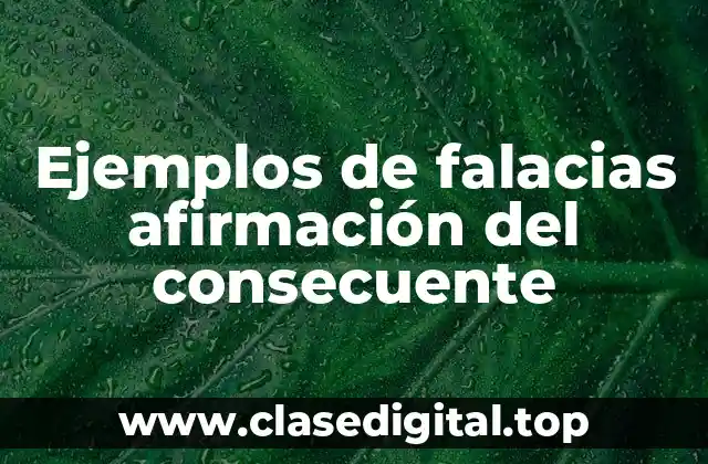 Ejemplos de falacias afirmación del consecuente