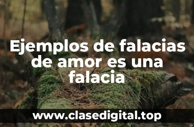 Ejemplos de falacias de amor es una falacia
