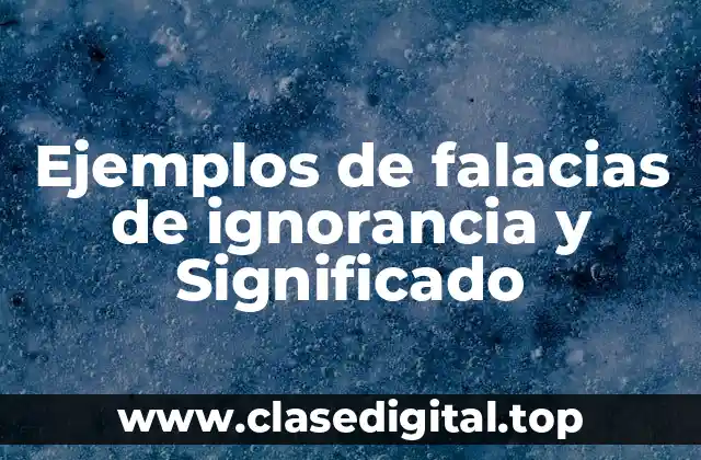 Ejemplos de falacias de ignorancia y Significado