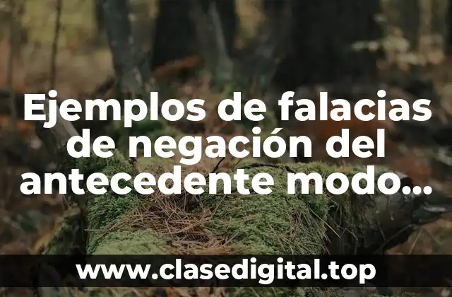 Ejemplos de falacias de negación del antecedente modo tollens y Significado